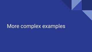 More complex examples
 