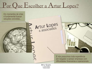Por Que Escolher a Artur Lopes?
Em momentos de crise,
é fundamental buscar
soluções concretas...
E nós possuímos toda experiência
em resgatar e sanear empresas com
dificuldades financeiras e operacionais
 