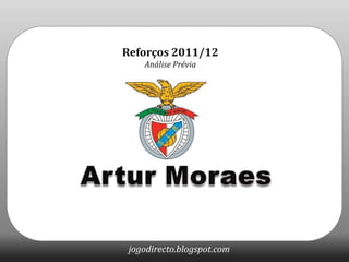 Reforços 2011/12 Análise Prévia Artur Moraes 