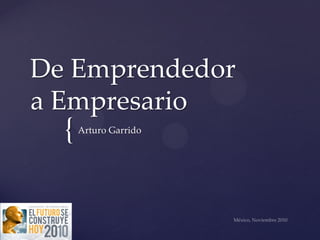 De Emprendedor
a Empresario
  {   Arturo Garrido
 