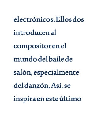 electrónicos.Ellosdos
introducenal
compositorenel
mundodelbailede
salón,especialmente
deldanzón.Así,se
inspiraenesteúltimo
 