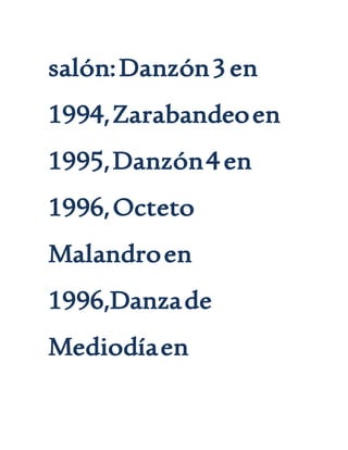 salón:Danzón3en
1994,Zarabandeoen
1995,Danzón4en
1996,Octeto
Malandroen
1996,Danzade
Mediodíaen
 