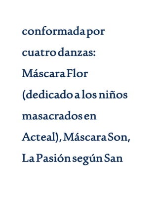 conformadapor
cuatrodanzas:
MáscaraFlor
(dedicadoalosniños
masacradosen
Acteal),MáscaraSon,
LaPasiónsegúnSan
 
