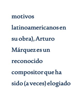 motivos
latinoamericanosen
suobra),Arturo
Márquezesun
reconocido
compositorqueha
sido(aveces)elogiado
 