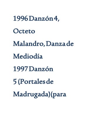 1996Danzón4,
Octeto
Malandro,Danzade
Mediodía
1997Danzón
5(Portalesde
Madrugada)(para
 