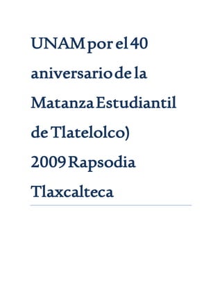 UNAMporel40
aniversariodela
MatanzaEstudiantil
deTlatelolco)
2009Rapsodia
Tlaxcalteca
 