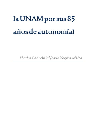 laUNAMporsus85
añosdeautonomía)
HechoPor : AnielJesus Yegres Maita.
 