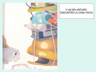 Y UN DÍA ARTURO
ENCONTRÓ LA CASA VACÍA
 