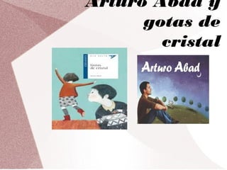 Arturo Abad y
gotas de
cristal
 