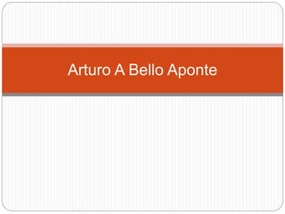 Arturo A Bello Aponte
 