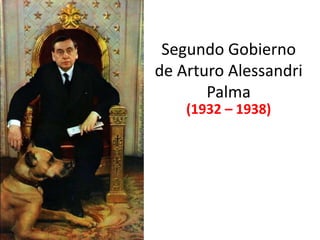 Segundo Gobierno 
de Arturo Alessandri 
Palma 
(1932 – 1938) 
 