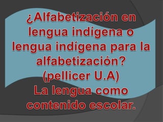 ¿Alfabetización en lengua indígena o lengua indígena para la alfabetización?