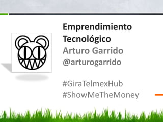Emprendimiento TecnológicoArturo Garrido@arturogarrido#GiraTelmexHub#ShowMeTheMoney 
