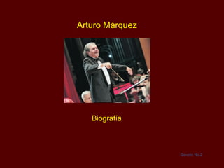 Arturo Márquez




   Biografía



                 Danzón No.2
                  Orquesta
 