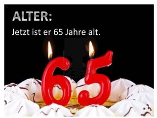 Jetzt ist er 65 Jahre alt.