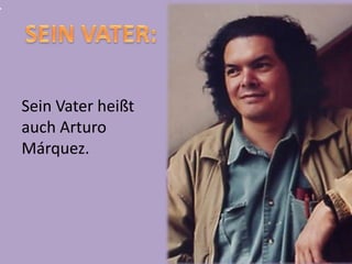 Sein Vater heißt
auch Arturo
Márquez.