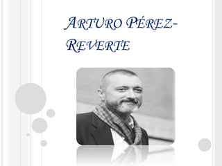 ARTURO PÉREZ-
REVERTE
 