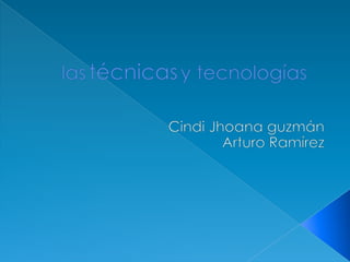 lastécnicasy tecnologías Cindi Jhoana guzmán Arturo Ramírez 