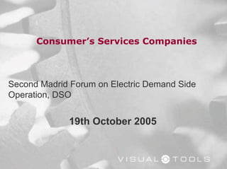 Consumer’s Services Companies
Second Madrid Forum on Electric Demand Side
Operation, DSO
19th October 2005
 