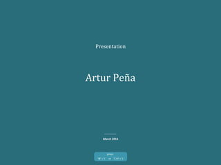 Presentation	
  
Artur	
  Peña	
  
March	
  2014	
  
‘⌘’+‘L’ or ‘Crtl’+‘L’	
  
press	
  
 