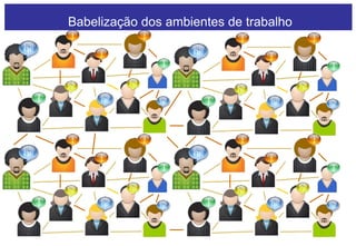 Babelização dos ambientes de trabalho
 