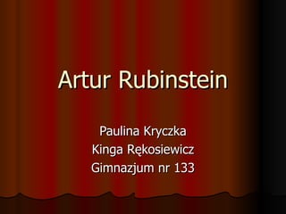 Artur Rubinstein Paulina Kryczka Kinga Rękosiewicz Gimnazjum nr 133 