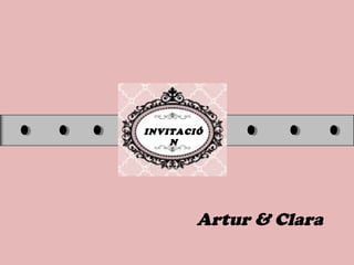 INVITACIÓ
N
Artur & Clara
 
