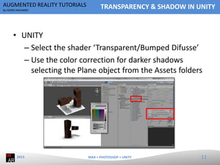 AUGMENTED REALITY TUTORIALS
By ISIDRO NAVARRO

TRANSPARENCY & SHADOW IN UNITY

• UNITY
– Select the shader ‘Transparent/Bu...