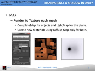 AUGMENTED REALITY TUTORIALS
By ISIDRO NAVARRO

TRANSPARENCY & SHADOW IN UNITY

• MAX
– Render to Texture each mesh
• Compl...