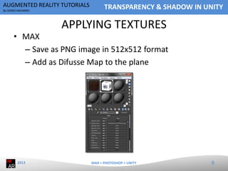 AUGMENTED REALITY TUTORIALS
By ISIDRO NAVARRO

TRANSPARENCY & SHADOW IN UNITY

APPLYING TEXTURES

• MAX
– Save as PNG imag...