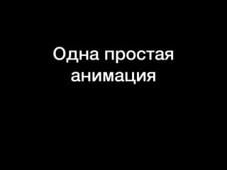 Одна простая
анимация
 