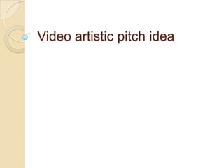 Video artistic pitch idea

 