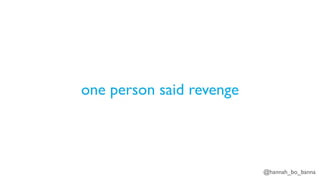 @hannah_bo_banna
one person said revenge
 