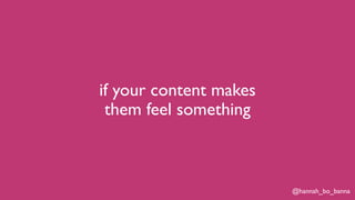 @hannah_bo_banna
if your content makes
them feel something
 