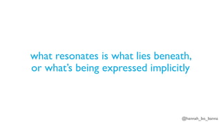 @hannah_bo_banna
what resonates is what lies beneath,
or what’s being expressed implicitly
 