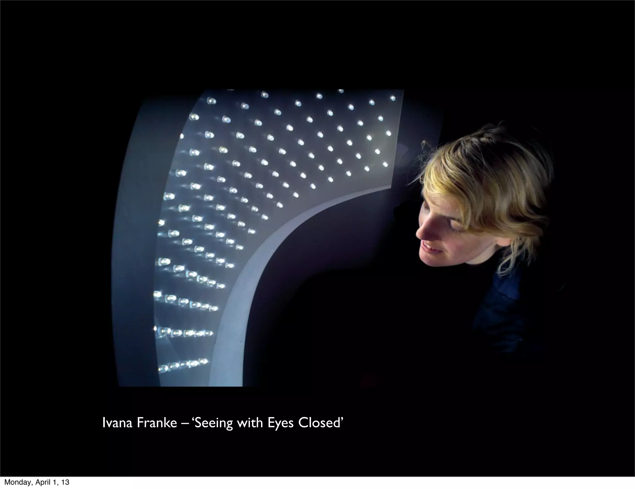 Ivana Franke – ‘Seeing with Eyes Closed’


Monday, April 1, 13
 