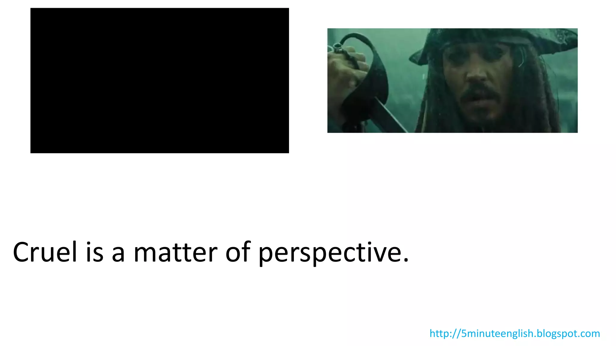 Cruel is a matter of perspective.
http://5minuteenglish.blogspot.com
 