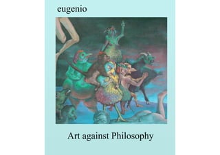 eugenio
Art against Philosophy
 