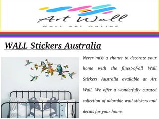 WALL Decals Australia
Browsing  online  for  Wall  Decals 
Australia?  You  may  want  to  check 
Artwall.com.au  and  see...