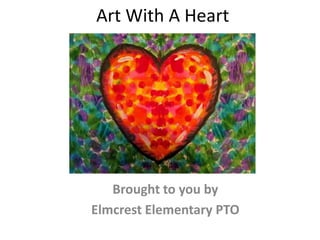 Art With A Heart
Brought to you by
Elmcrest Elementary PTO
 