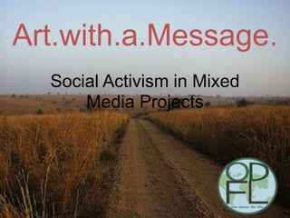 Art.with.a.Message.
  Social Activism in Mixed
      Media Projects
 