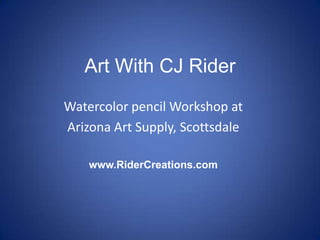 Art With CJ Rider Watercolor pencil Workshop at Arizona Art Supply, Scottsdale www.RiderCreations.com 