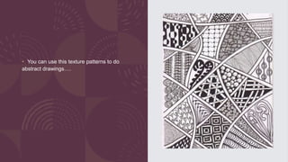 • You can use this texture patterns to do
abstract drawings….