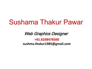 Sushama Thakur Pawar
Web Graphics Designer
+91.8108478500
sushma.thakur1985@gmail.com
 