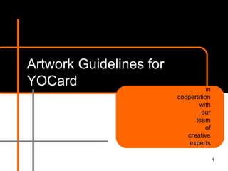 Artwork Guidelines for YOCard in cooperation with our team of creative experts 