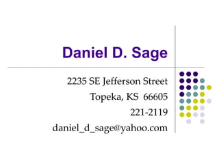 Daniel D. Sage 2235 SE Jefferson Street Topeka, KS  66605 221-2119 [email_address] 