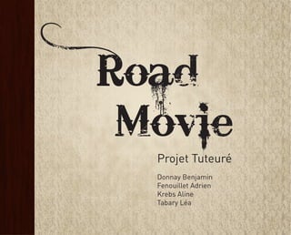 Road
Movie
Projet Tuteuré
Donnay Benjamin
Fenouillet Adrien
Krebs Aline
Tabary Léa
 