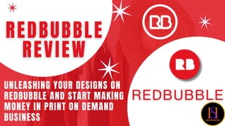 UNLEASHING YOUR DESIGNS ON
REDBUBBLE AND START MAKING
MONEY IN PRINT ON DEMAND
BUSINESS
 