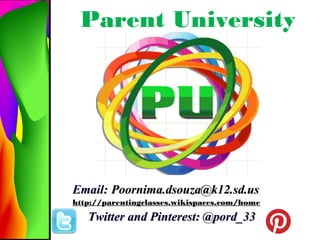 Parent University

Email: Poornima.dsouza@k12.sd.us
http://parentingclasses.wikispaces.com/home

Twitter and Pinterest: @pord_33

 