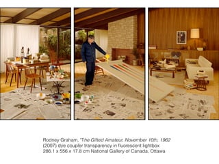 Rodney Graham, "The Gifted Amateur, November 10th, 1962
(2007) dye coupler transparency in ﬂuorescent lightbox
286.1 x 556 x 17.8 cm National Gallery of Canada, Ottawa
 